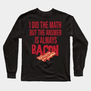 i did the math but the answer is always bacon Long Sleeve T-Shirt